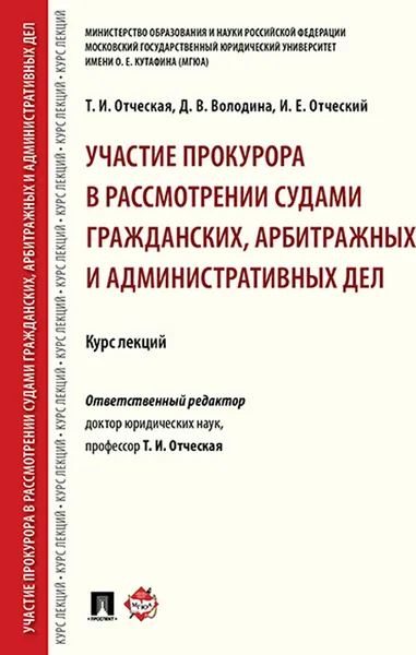 Обложка книги Участие прокурора в рассмотрении судами гражданских, арбитражных и административных дел. Курс лекций, Отв.ред. Отческая Т.И., Володина Д.В., Отческий И.Е.