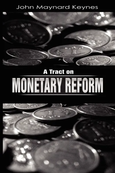 Обложка книги A Tract on Monetary Reform, John Maynard Keynes