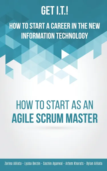 Обложка книги Get I.T.! How to Start a Career in the New Information Technology. How to Start as an Agile Scrum Master, Zorina Alliata, Dylan Alliata, Lyuba Berzin