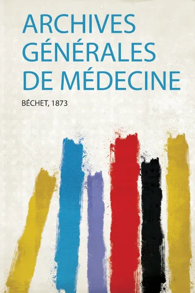 Обложка книги Archives Generales De Medecine, Béchet