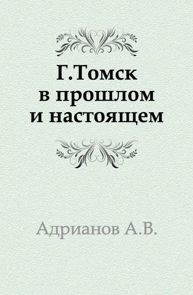 Обложка книги г. Томск в прошлом и настоящем, А.В. Адрианов