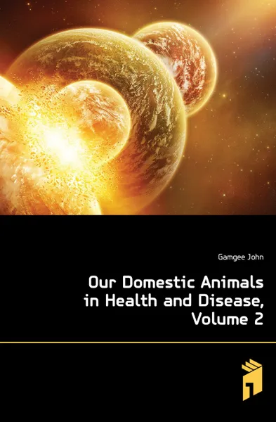 Обложка книги Our Domestic Animals in Health and Disease, Volume 2, Gamgee John