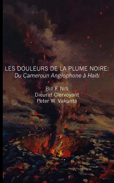 Обложка книги Les douleurs de la plume noire. du Cameroon anglophone a Haiti, Bill F. Ndi, Dieurat Clervoyant, Peter W. Vankunta