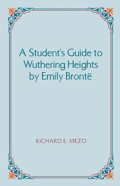 Обложка книги A Student's Guide to Wuthering Heights by Emily Bronte, Richard E. Mezo