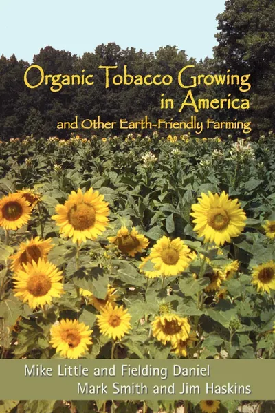 Обложка книги Organic Tobacco Growing in America and Other Earth-Friendly Farming, Mike Little, Fielding Daniel, Mark Smith