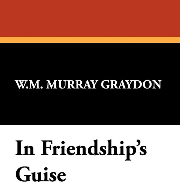 Обложка книги In Friendship's Guise, W. M. Murray Graydon