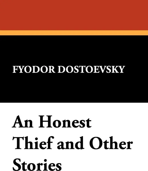 Обложка книги An Honest Thief and Other Stories, Fyodor Mikhailovich Dostoevsky
