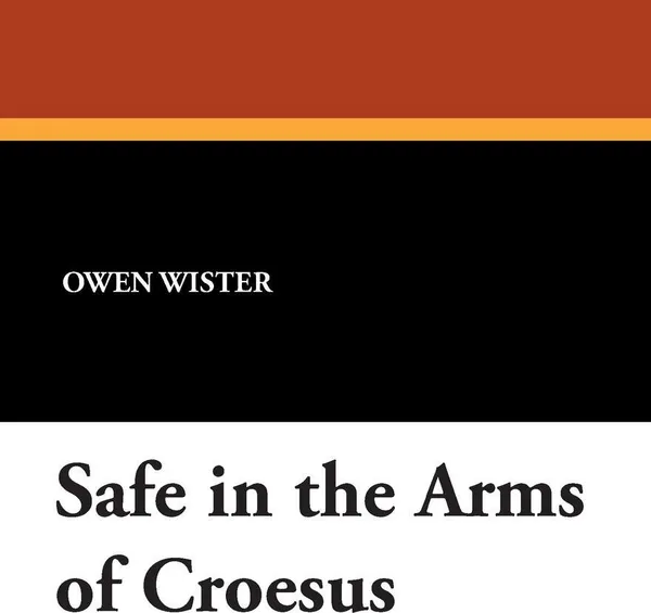 Обложка книги Safe in the Arms of Croesus, Owen Wister