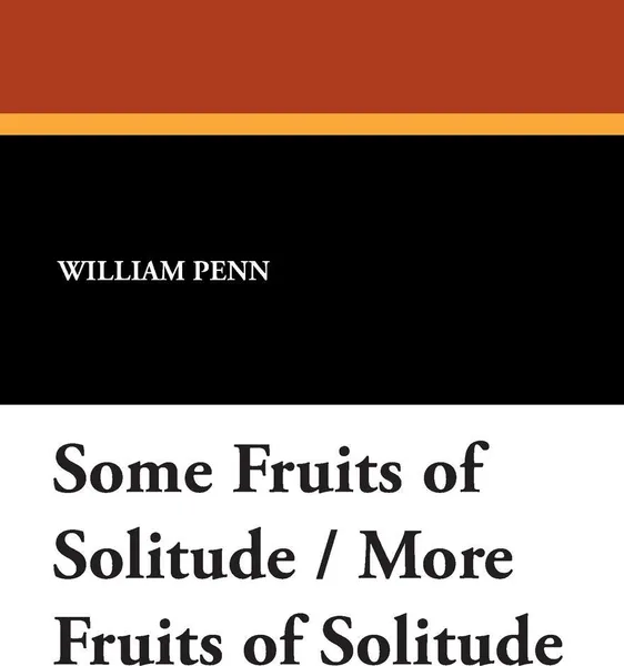 Обложка книги Some Fruits of Solitude / More Fruits of Solitude, William Penn