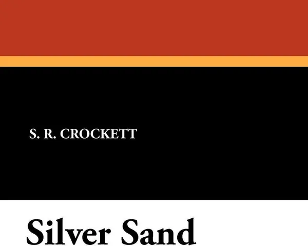 Обложка книги Silver Sand, S. R. Crockett