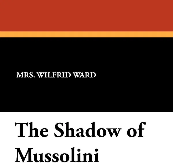 Обложка книги The Shadow of Mussolini, Mrs Wilfrid Ward