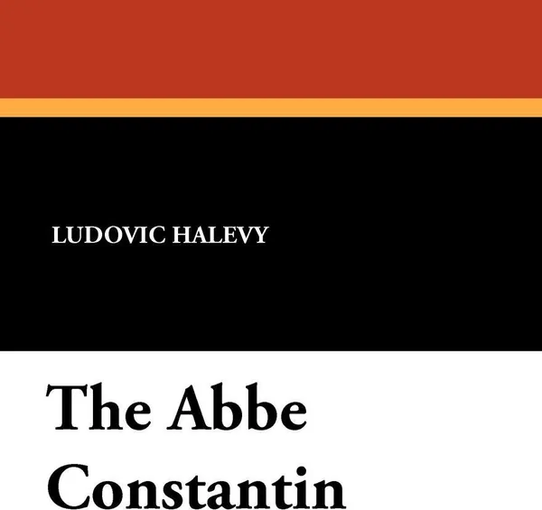 Обложка книги The Abbe Constantin, Ludovic Halevy