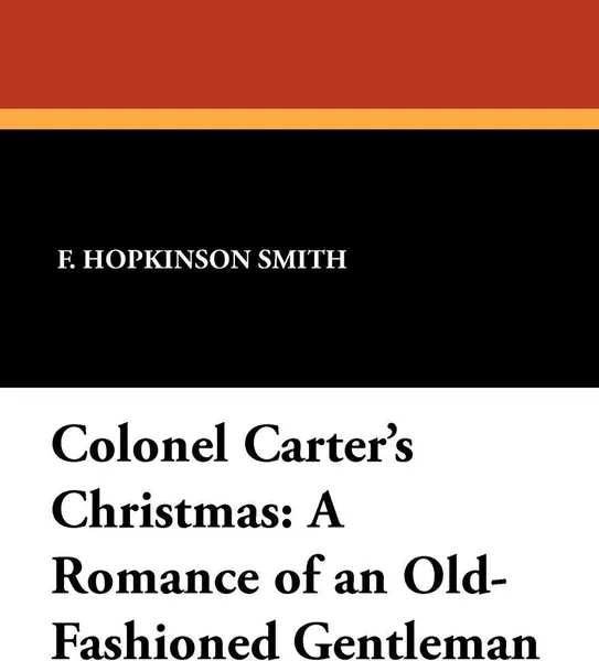 Обложка книги Colonel Carter's Christmas. A Romance of an Old-Fashioned Gentleman, F. Hopkinson Smith