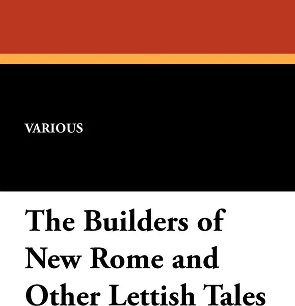 Обложка книги The Builders of New Rome and Other Lettish Tales, Various, Leslie A. Marshall