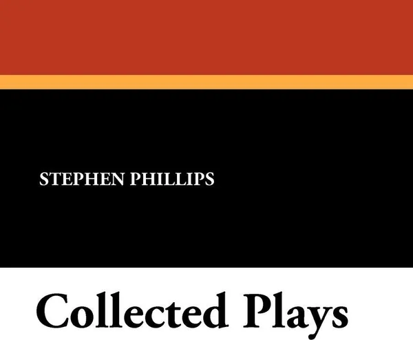 Обложка книги Collected Plays, Stephen Phillips