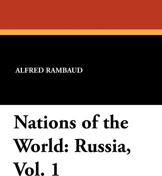 Обложка книги Nations of the World. Russia, Vol. 1, Alfred Rambaud, Saltus Edgar