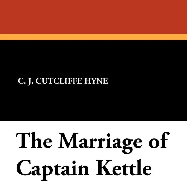 Обложка книги The Marriage of Captain Kettle, Charles John Cutcliffe Hyne