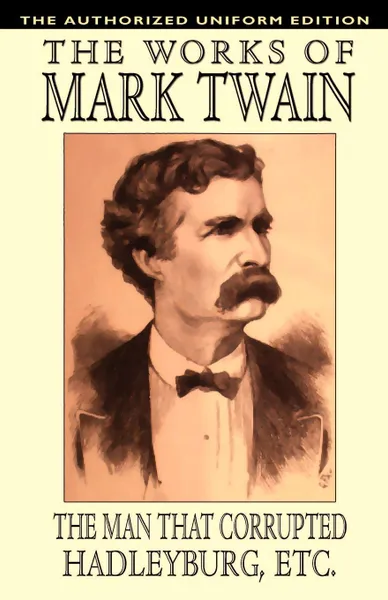 Обложка книги The Man That Corrupted Hadleyburg and Other Essays and Stories. The Authorized Uniform Edition, Mark Twain, Samuel Clemens