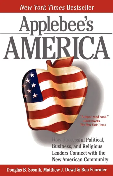 Обложка книги Applebee's America. How Successful Political, Business, and Religious Leaders Connect with the New American Community, Douglas B. Sosnik, Matthew J. Dowd, Ron Fournier