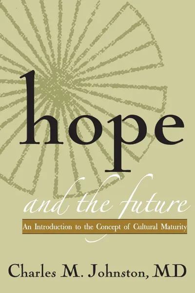 Обложка книги Hope and the Future. An Introduction to the Concept of Cultural Maturity, Charles M Johnston MD