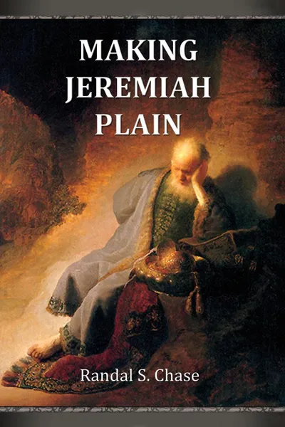 Обложка книги Making Jeremiah Plain. An Old Testament Study Guide for the Book of Jeremiah, Randal S. Chase