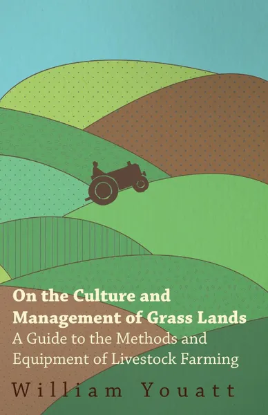 Обложка книги On the Culture and Management of Grass Lands - A Guide to the Methods and Equipment of Livestock Farming, William Youatt