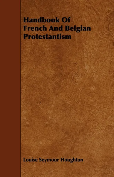 Обложка книги Handbook Of French And Belgian Protestantism, Louise Seymour Houghton