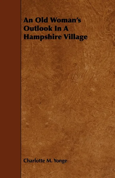 Обложка книги An Old Woman's Outlook In A Hampshire Village, Charlotte M. Yonge