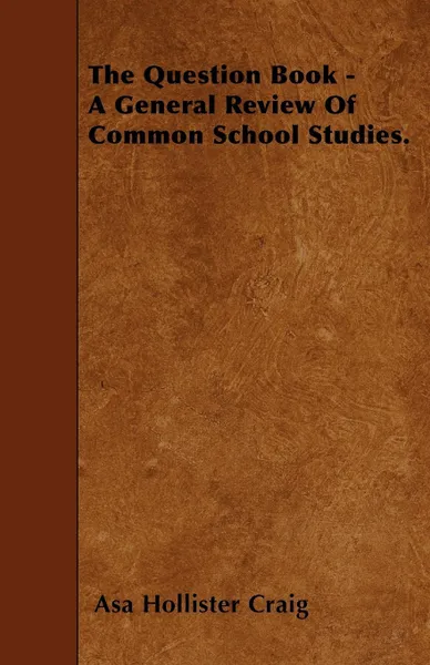 Обложка книги The Question Book - A General Review Of Common School Studies., Asa Hollister Craig