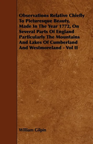 Обложка книги Observations Relative Chiefly to Picturesque Beauty, Made in the Year 1772, on Several Parts of England Particularly the Mountains and Lakes of Cumber, William Gilpin