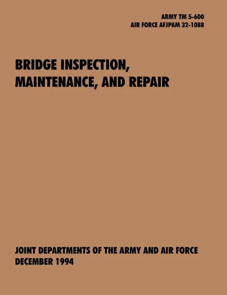 Обложка книги Bridge Inspection, Maintenance, and Repair. The official U.S. Army Technical Manual TM 5-600, U.S. Air Force Joint Pamphlet AFJAPAM 32-108, U.S. Army Department, U.S. Air Force Department