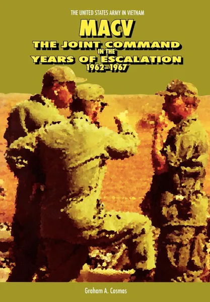 Обложка книги MACV. The Joint Command in the Years of Escalation, 1962-1967, Graham A. Cosmas, Center of Military History