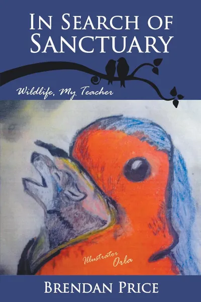 Обложка книги In Search of Sanctuary. Wildlife, My Teacher, Brendan Price