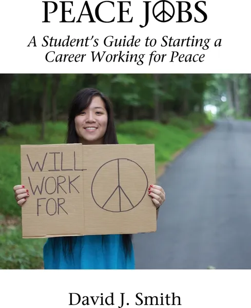 Обложка книги Peace Jobs. A Student's Guide to Starting a Career Working for Peace, David J. Smith