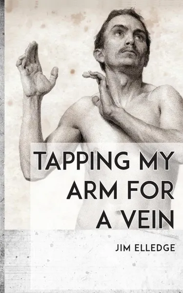 Обложка книги Tapping My Arm for a Vein, Jim Elledge