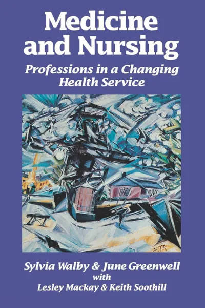 Обложка книги Medicine and Nursing. Professions in a Changing Health Service, Lesley MacKay, Keith Soothill, Sylvia Walby