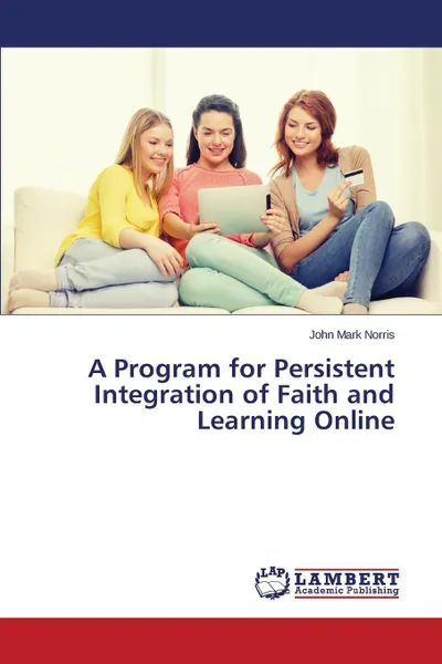 Обложка книги A Program for Persistent Integration of Faith and Learning Online, Norris John Mark