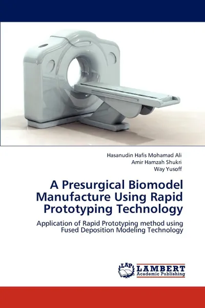 Обложка книги A Presurgical Biomodel Manufacture Using Rapid Prototyping Technology, Hasanudin Hafis Mohamad Ali, Amir Hamzah Shukri, Way Yusoff