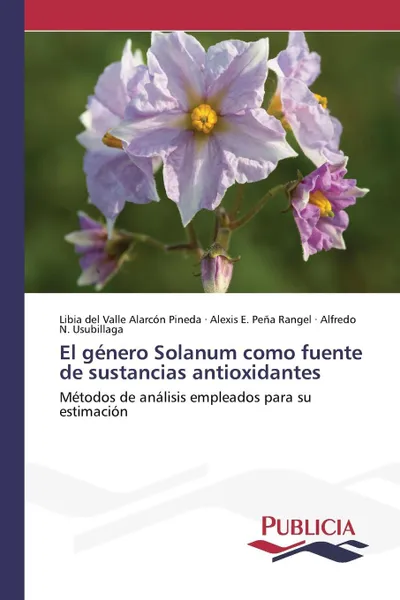 Обложка книги El genero Solanum como fuente de sustancias antioxidantes, Alarcón Pineda Libia del Valle, Peña Rangel Alexis E., Usubillaga Alfredo N.