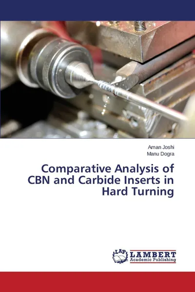 Обложка книги Comparative Analysis of CBN and Carbide Inserts in Hard Turning, Joshi Aman, Dogra Manu