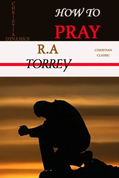 Обложка книги HOW TO PRAY, R.A Torrey, Editor Rev Terry Kulakowski