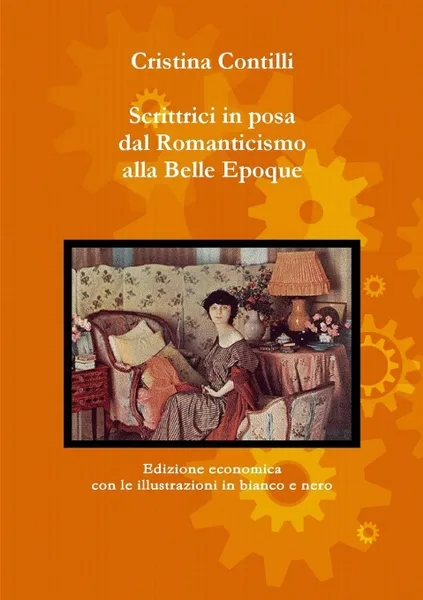 Обложка книги Scrittrici in Posa Dal Romanticismo Alla Belle Epoque Edizione Economica Con Le Illustrazioni in Bianco E Nero, Cristina Contilli