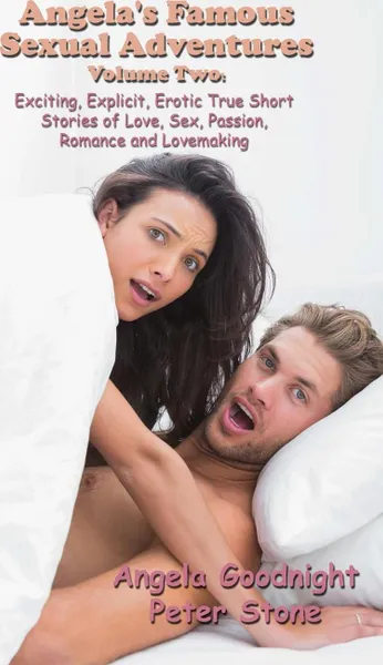 Обложка книги Angela's Famous Sexual Adventures Volume Two. Exciting, Explicit, Erotic True Short Stories of Love, Sex, Passion, Romance and Lovemaking, Angela Goodnight, Peter Stone