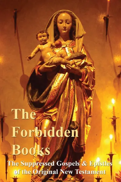 Обложка книги The Forbidden Books - The Suppressed Gospels & Epistles of the Original New Testament, Archbishop William Wake