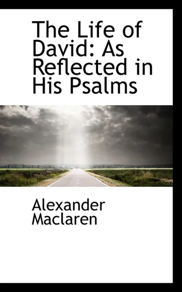 Обложка книги The Life of David. As Reflected in His Psalms, Alexander Maclaren