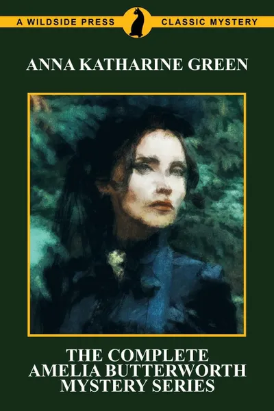 Обложка книги The Complete Amelia Butterworth Mystery Series, Anna Katharine Green