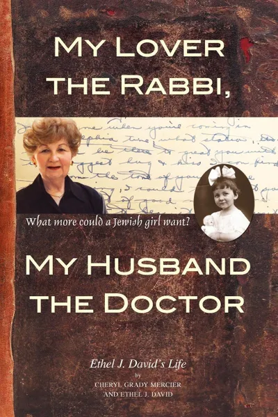 Обложка книги My Lover the Rabbi, My Husband the Doctor. What more could a Jewish girl want?, Cheryl Grady Mercier, Ethel J. David