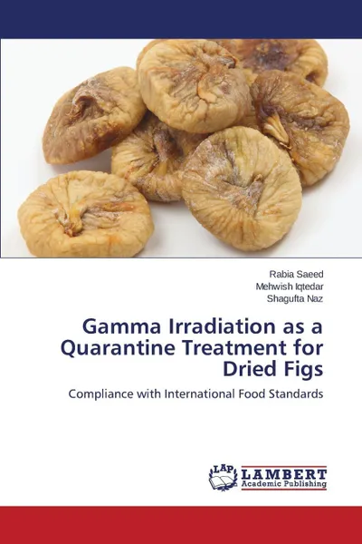 Обложка книги Gamma Irradiation as a Quarantine Treatment for Dried Figs, Saeed Rabia, Iqtedar Mehwish, Naz Shagufta