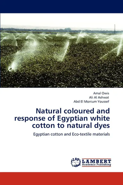 Обложка книги Natural Coloured and Response of Egyptian White Cotton to Natural Dyes, Amal Owis, Ali Al Ashwat, Abd El Monium Youssef