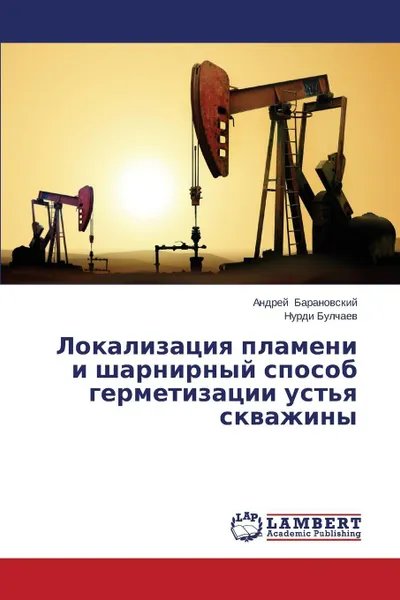 Обложка книги Lokalizatsiya plameni i sharnirnyy sposob germetizatsii ust'ya skvazhiny, Baranovskiy Andrey, Bulchaev Nurdi